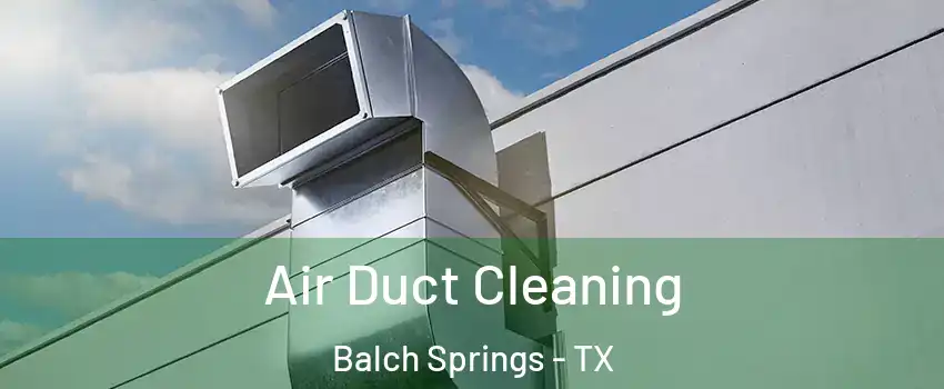  Air Duct Cleaning Balch Springs - TX