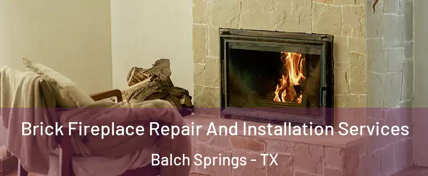  Brick Fireplace Repair And Installation Services Balch Springs - TX