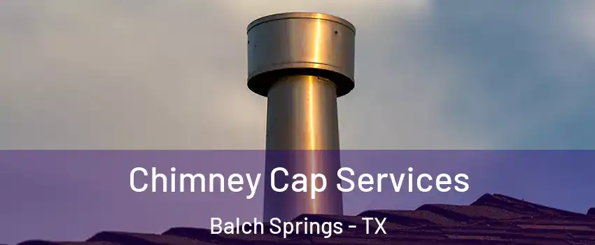  Chimney Cap Services Balch Springs - TX