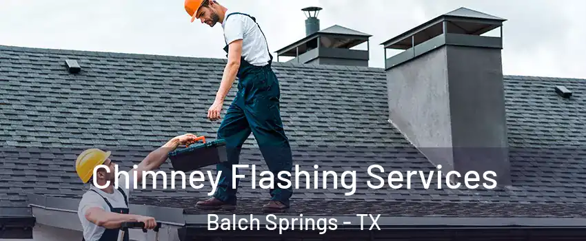  Chimney Flashing Services Balch Springs - TX