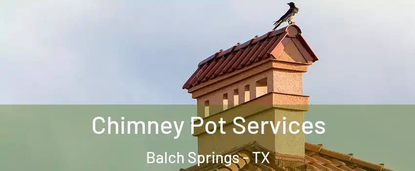  Chimney Pot Services Balch Springs - TX
