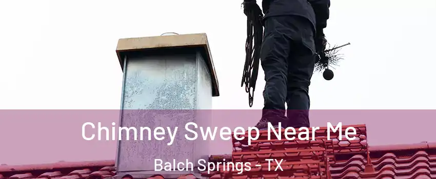 Chimney Sweep Near Me Balch Springs - TX