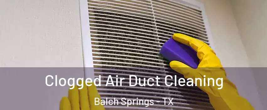  Clogged Air Duct Cleaning Balch Springs - TX