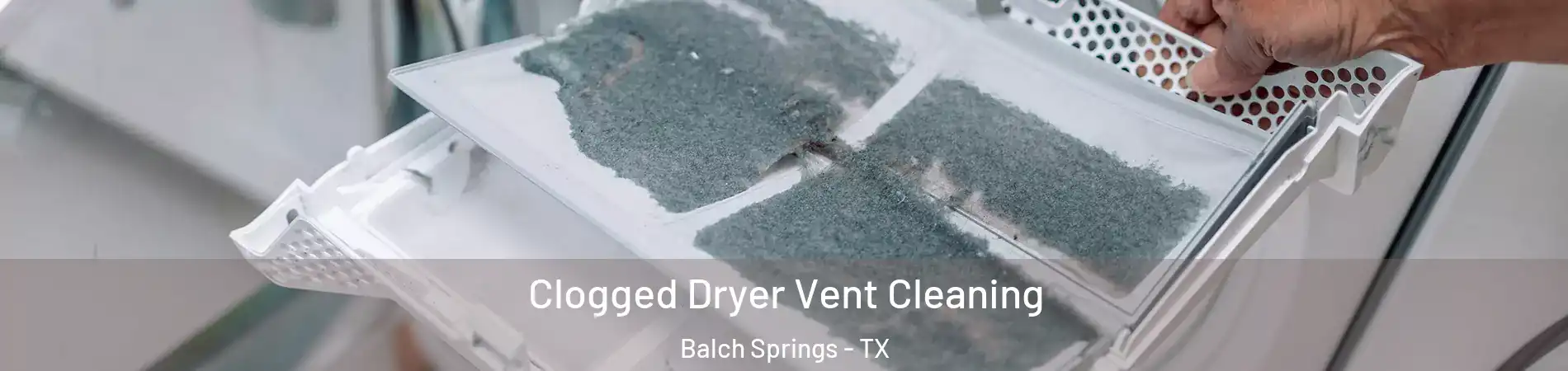  Clogged Dryer Vent Cleaning Balch Springs - TX