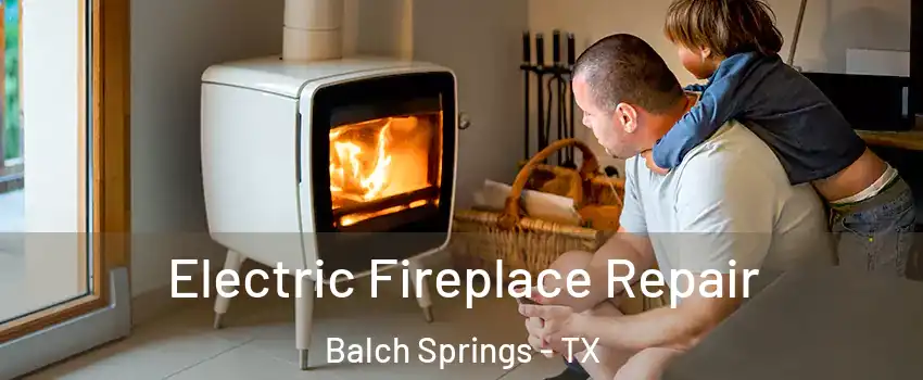  Electric Fireplace Repair Balch Springs - TX