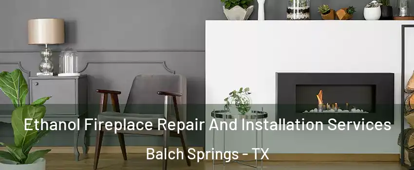  Ethanol Fireplace Repair And Installation Services Balch Springs - TX
