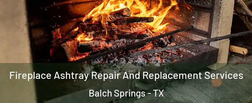  Fireplace Ashtray Repair And Replacement Services Balch Springs - TX