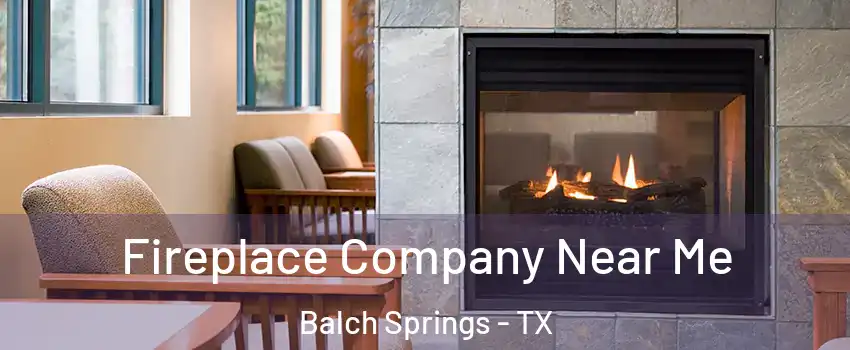  Fireplace Company Near Me Balch Springs - TX