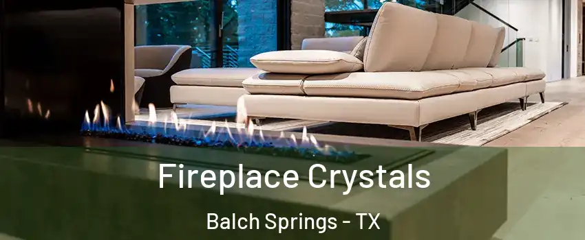  Fireplace Crystals Balch Springs - TX