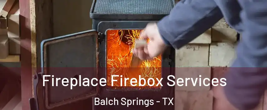  Fireplace Firebox Services Balch Springs - TX