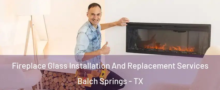  Fireplace Glass Installation And Replacement Services Balch Springs - TX