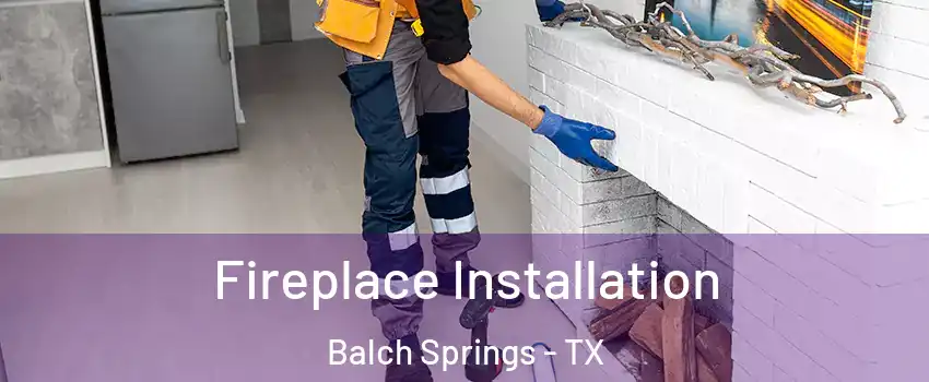  Fireplace Installation Balch Springs - TX