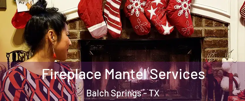  Fireplace Mantel Services Balch Springs - TX