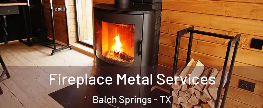  Fireplace Metal Services Balch Springs - TX