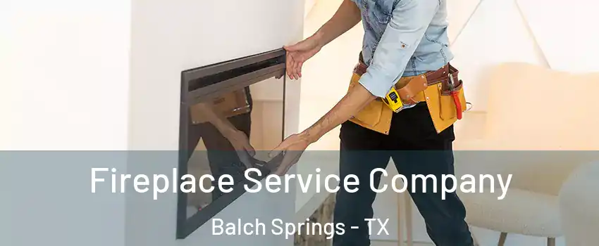  Fireplace Service Company Balch Springs - TX