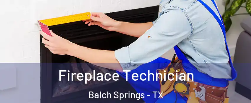  Fireplace Technician Balch Springs - TX