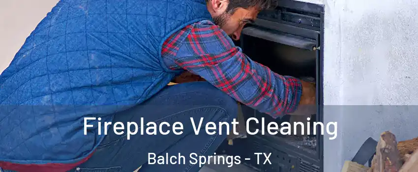  Fireplace Vent Cleaning Balch Springs - TX