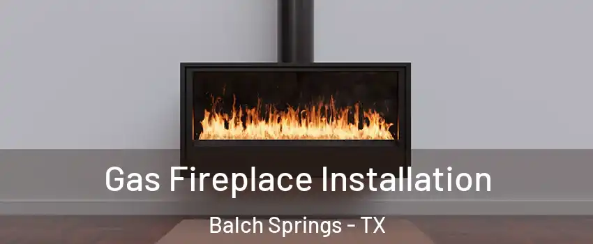  Gas Fireplace Installation Balch Springs - TX