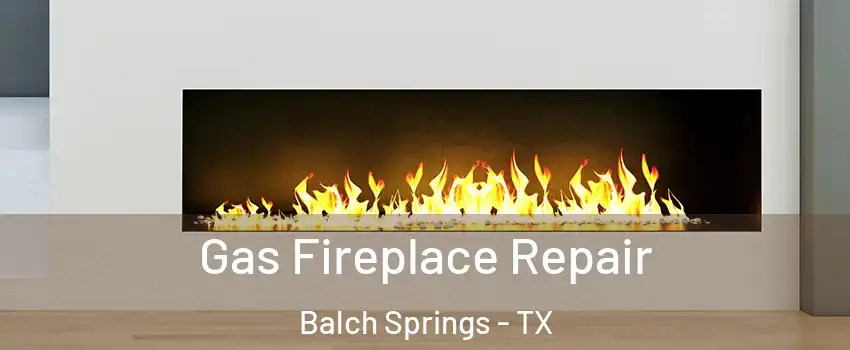  Gas Fireplace Repair Balch Springs - TX