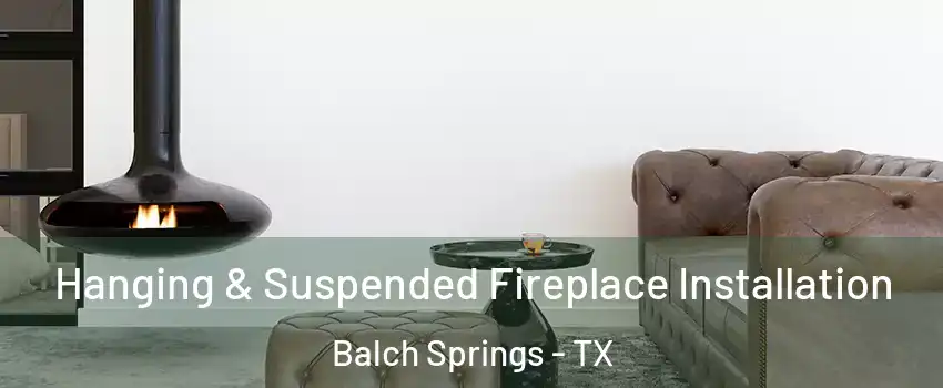  Hanging & Suspended Fireplace Installation Balch Springs - TX