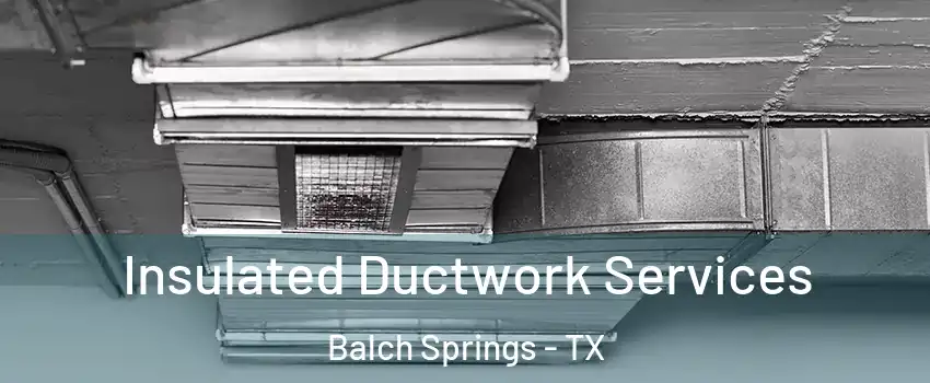  Insulated Ductwork Services Balch Springs - TX