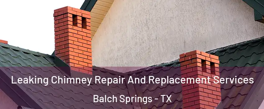  Leaking Chimney Repair And Replacement Services Balch Springs - TX