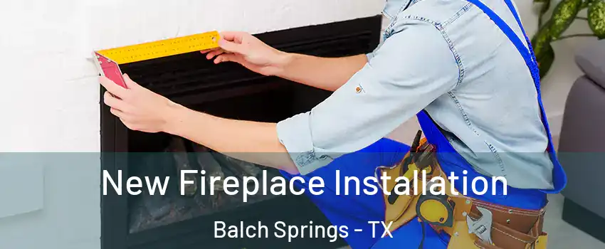  New Fireplace Installation Balch Springs - TX