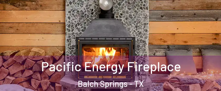  Pacific Energy Fireplace Balch Springs - TX