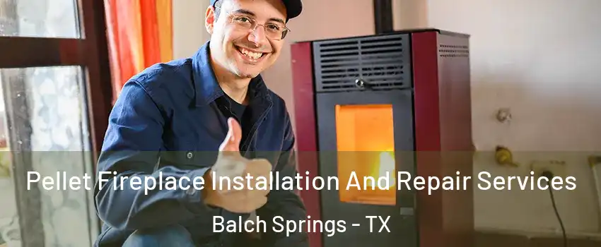  Pellet Fireplace Installation And Repair Services Balch Springs - TX