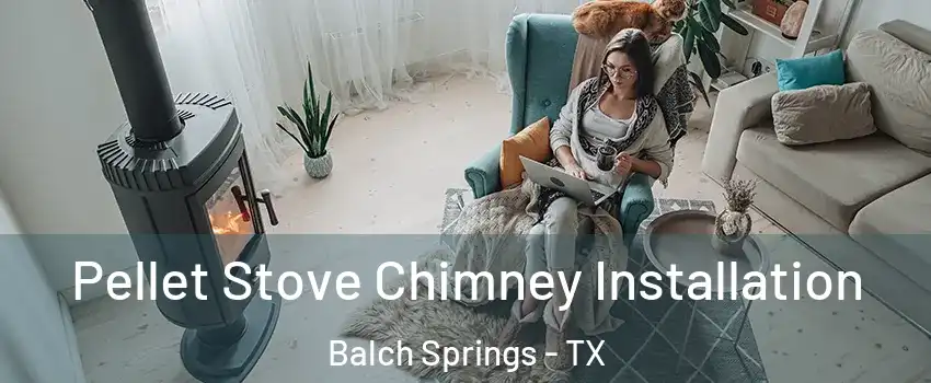  Pellet Stove Chimney Installation Balch Springs - TX