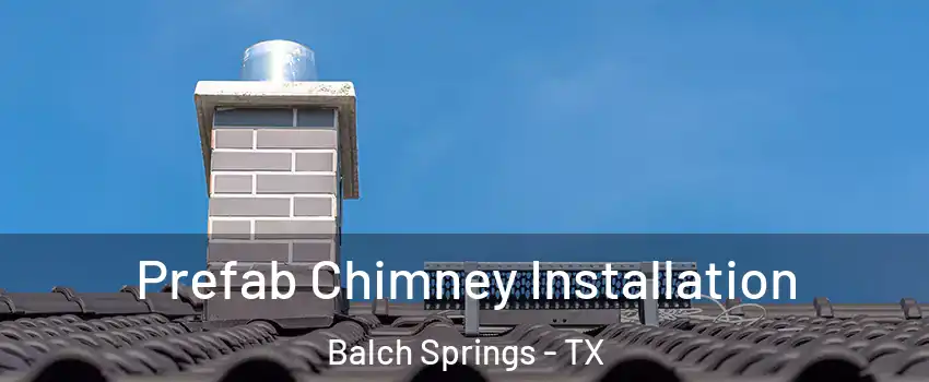  Prefab Chimney Installation Balch Springs - TX