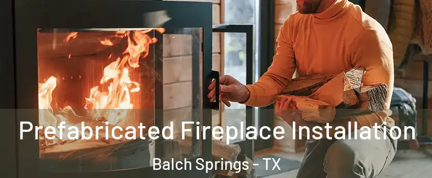  Prefabricated Fireplace Installation Balch Springs - TX