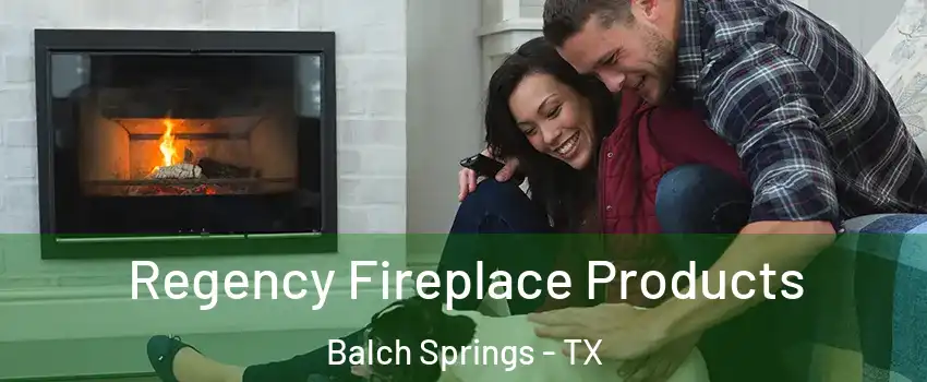  Regency Fireplace Products Balch Springs - TX