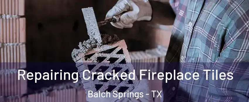  Repairing Cracked Fireplace Tiles Balch Springs - TX