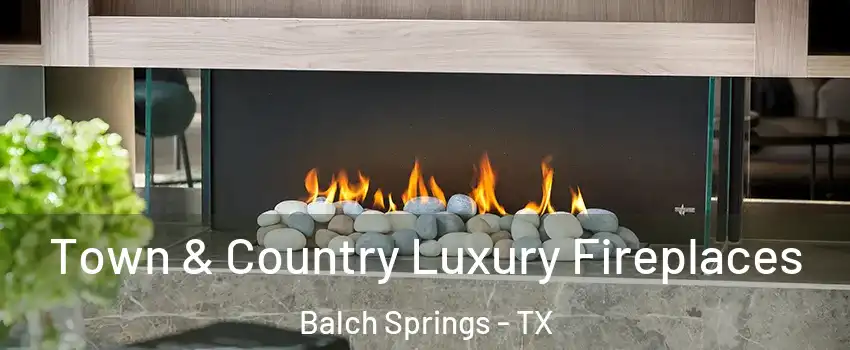  Town & Country Luxury Fireplaces Balch Springs - TX
