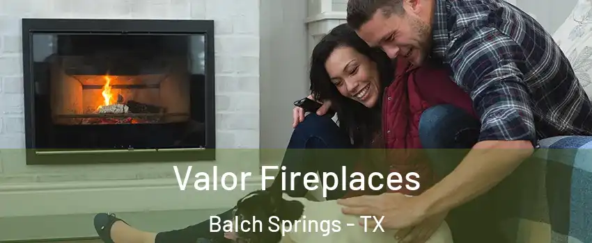  Valor Fireplaces Balch Springs - TX