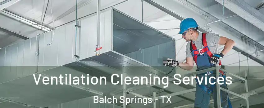  Ventilation Cleaning Services Balch Springs - TX
