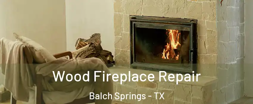  Wood Fireplace Repair Balch Springs - TX