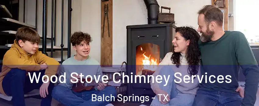  Wood Stove Chimney Services Balch Springs - TX