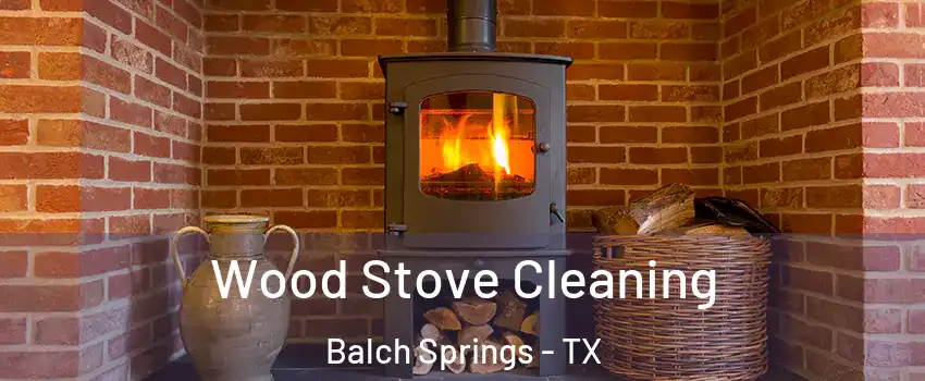  Wood Stove Cleaning Balch Springs - TX