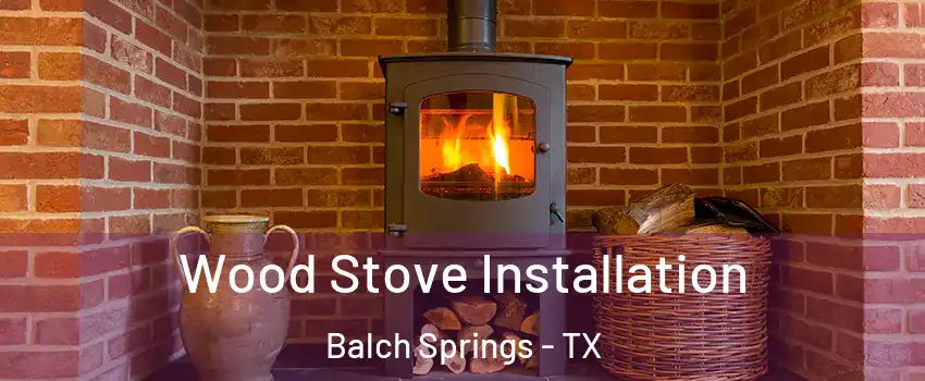  Wood Stove Installation Balch Springs - TX